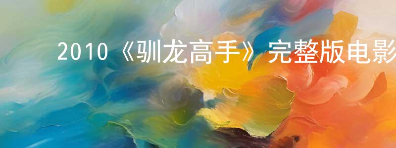 ﻿陈秀燕发布﻿2010《驯龙高手》完整版电影/在线观看/百度云-美剧天堂